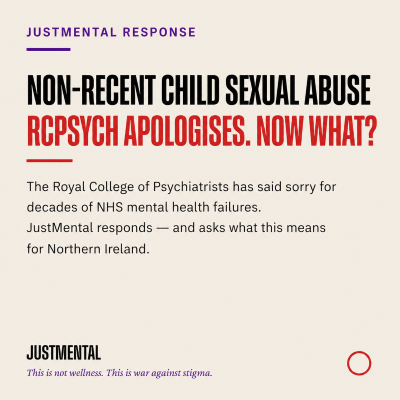Cream JustMental graphic reading ‘Non-Recent Child Sexual Abuse. RCPsych Apologises. Now What?’ with standfirst ‘The Royal College of Psychiatrists has said sorry for decades of NHS mental health failures. JustMental responds, and asks what this means for Northern Ireland.’